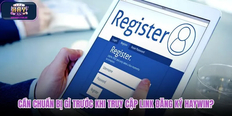 can-chuan-bi-gi-truoc-khi-truy-cap-link-dang-ky-haywin can-chuan-bi-gi-truoc-khi-truy-cap-link-dang-ky-haywin