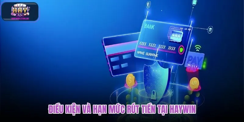 dieu-kien-va-han-muc-rut-tien-tai-haywin dieu-kien-va-han-muc-rut-tien-tai-haywin