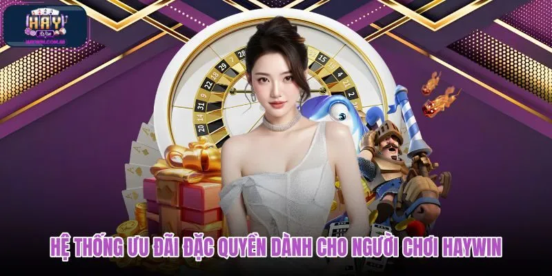 he-thong-uu-dai-dac-quyen-danh-cho-nguoi-choi-haywin he-thong-uu-dai-dac-quyen-danh-cho-nguoi-choi-haywin