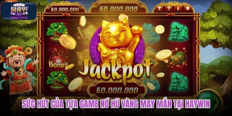 suc-hut-cua-tua-game-no-hu-vang-may-man-tai-haywin suc-hut-cua-tua-game-no-hu-vang-may-man-tai-haywin